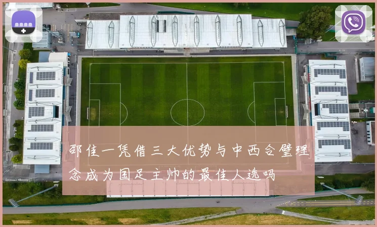 邵佳一凭借三大优势与中西合璧理念成为国足主帅的最佳人选吗