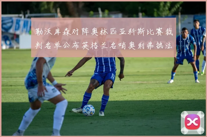 勒沃库森对阵奥林匹亚科斯比赛裁判名单公布英格兰名哨奥利弗执法引关注